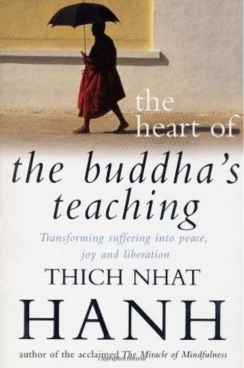 The Heart of the Buddha's Teaching: Transforming Suffering into Peace, Joy, and Liberation by Thich Nhat Hanh The Heart of the Buddha's Teaching: Transforming Suffering into Peace, Joy, and Liberation by Thich Nhat Hanh